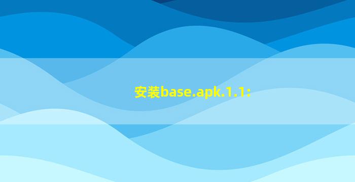安装base.apk.1.1: